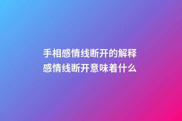 手相感情线断开的解释 感情线断开意味着什么
